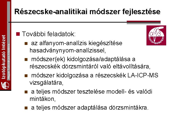 Magyar Tudományos Akadémia Izotópkutató Intézet Részecske-analitikai módszer fejlesztése n További feladatok: n az alfanyom-analízis