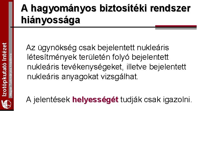 Magyar Tudományos Akadémia Izotópkutató Intézet A hagyományos biztosítéki rendszer hiányossága Az ügynökség csak bejelentett