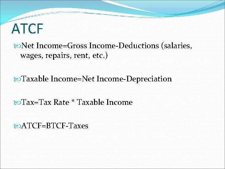 ATCF Net Income=Gross Income-Deductions (salaries, wages, repairs, rent, etc. ) Taxable Income=Net Income-Depreciation Tax=Tax