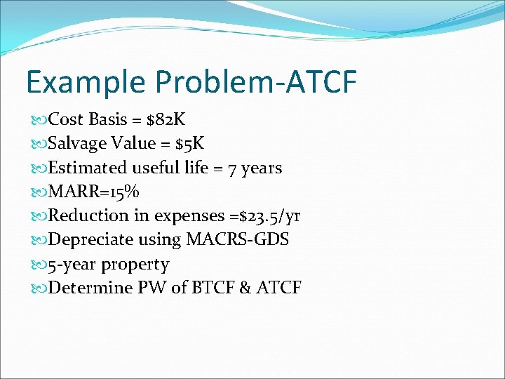 Example Problem-ATCF Cost Basis = $82 K Salvage Value = $5 K Estimated useful