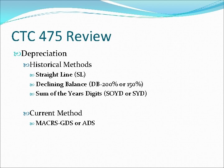 CTC 475 Review Depreciation Historical Methods Straight Line (SL) Declining Balance (DB-200% or 150%)