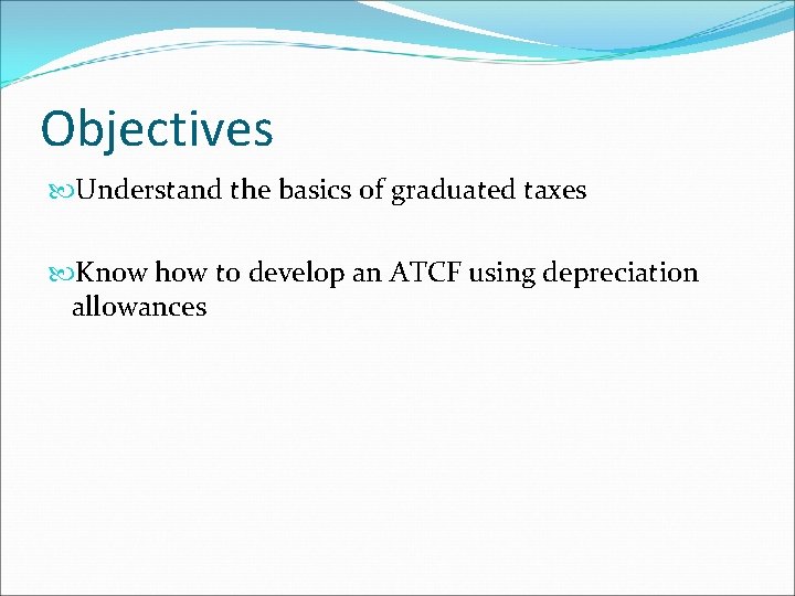 Objectives Understand the basics of graduated taxes Know how to develop an ATCF using