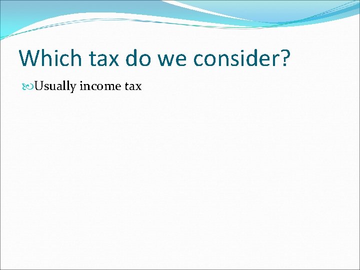 Which tax do we consider? Usually income tax 