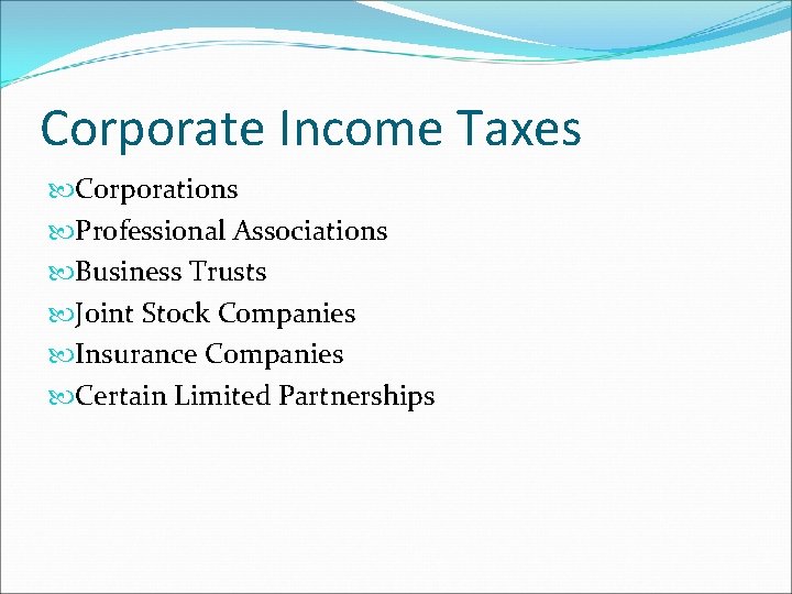 Corporate Income Taxes Corporations Professional Associations Business Trusts Joint Stock Companies Insurance Companies Certain
