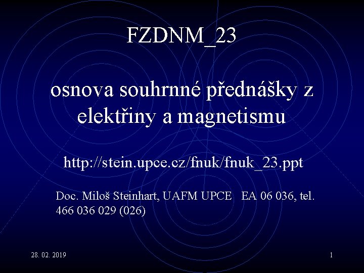 FZDNM_23 osnova souhrnné přednášky z elektřiny a magnetismu http: //stein. upce. cz/fnuk_23. ppt Doc.