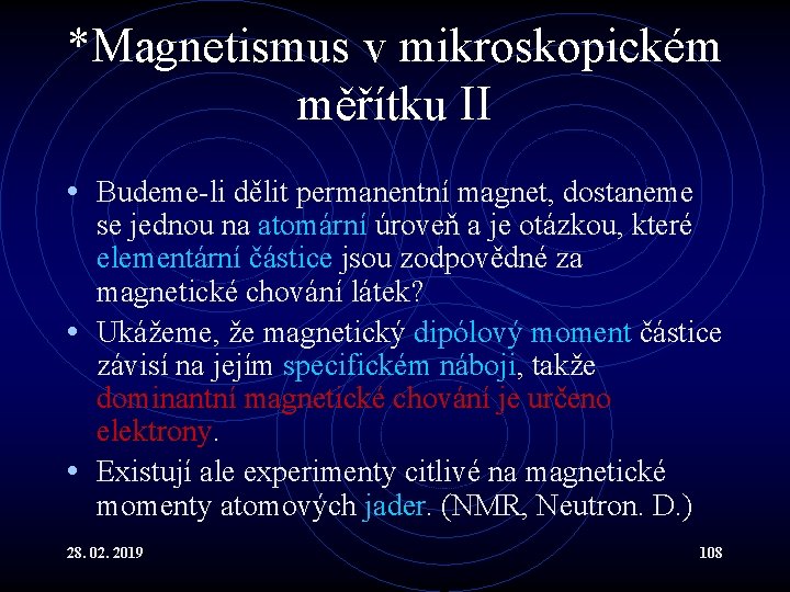 *Magnetismus v mikroskopickém měřítku II • Budeme-li dělit permanentní magnet, dostaneme se jednou na