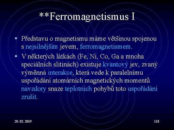 **Ferromagnetismus I • Představu o magnetismu máme většinou spojenou s nejsilnějším jevem, ferromagnetismem. •