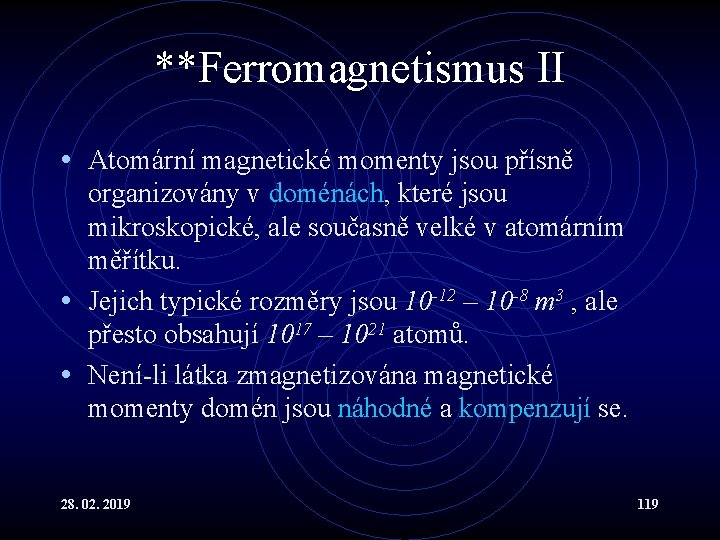 **Ferromagnetismus II • Atomární magnetické momenty jsou přísně organizovány v doménách, které jsou mikroskopické,