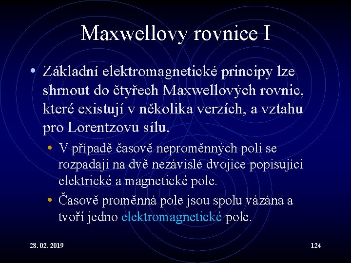 Maxwellovy rovnice I • Základní elektromagnetické principy lze shrnout do čtyřech Maxwellových rovnic, které