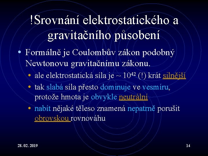 !Srovnání elektrostatického a gravitačního působení • Formálně je Coulombův zákon podobný Newtonovu gravitačnímu zákonu.