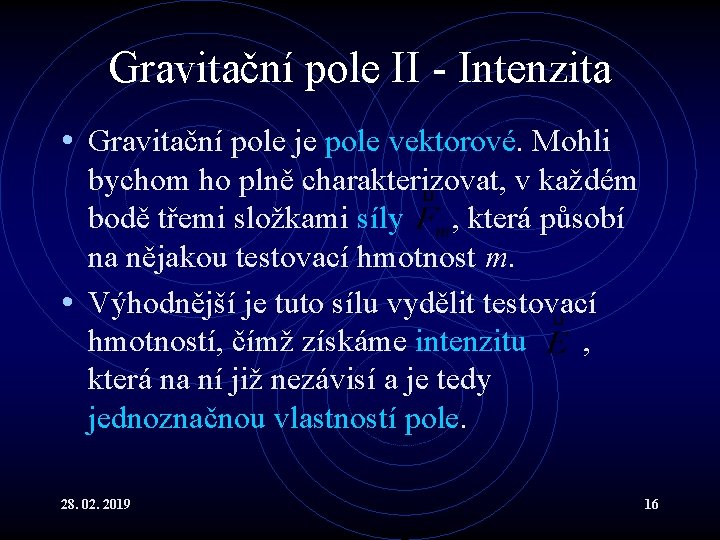 Gravitační pole II - Intenzita • Gravitační pole je pole vektorové. Mohli bychom ho