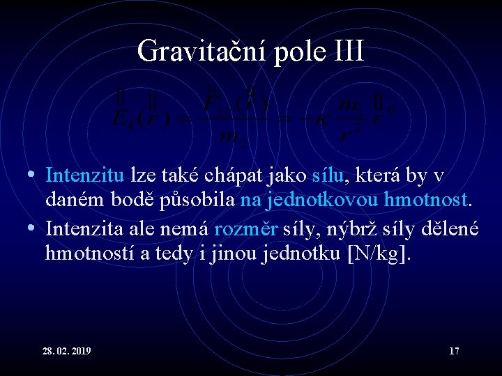 Gravitační pole III • Intenzitu lze také chápat jako sílu, která by v daném