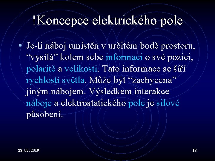 !Koncepce elektrického pole • Je-li náboj umístěn v určitém bodě prostoru, “vysílá” kolem sebe