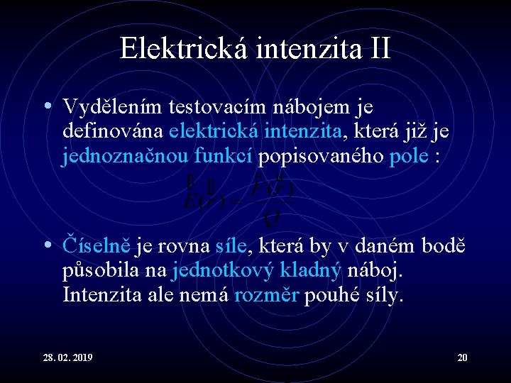 Elektrická intenzita II • Vydělením testovacím nábojem je definována elektrická intenzita, která již je