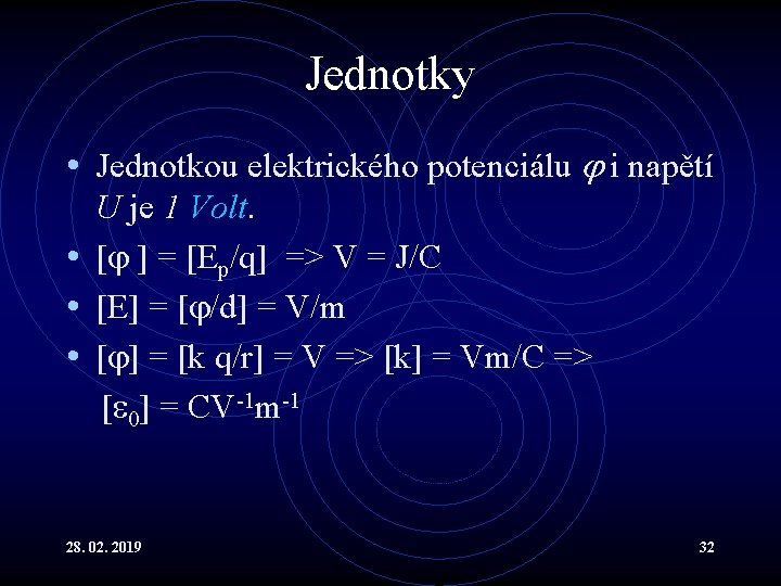 Jednotky • Jednotkou elektrického potenciálu i napětí U je 1 Volt. • [ ]