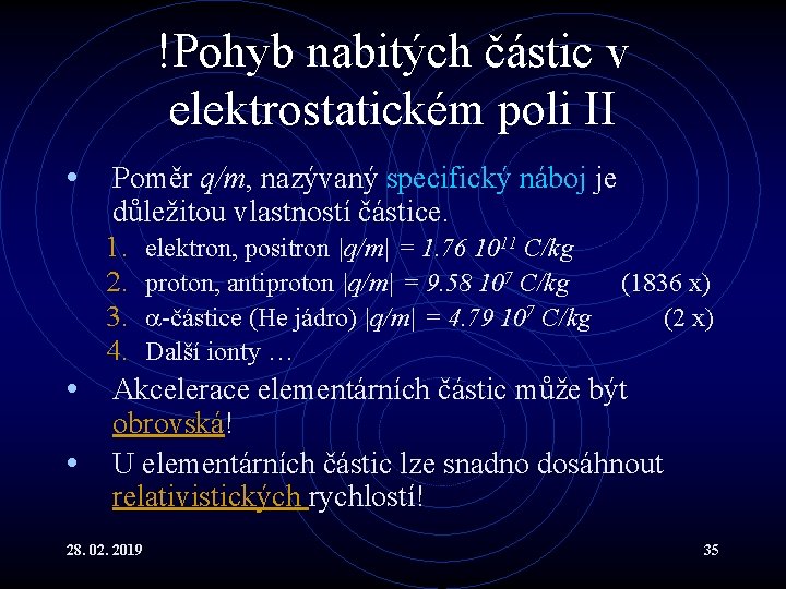 !Pohyb nabitých částic v elektrostatickém poli II • Poměr q/m, nazývaný specifický náboj je