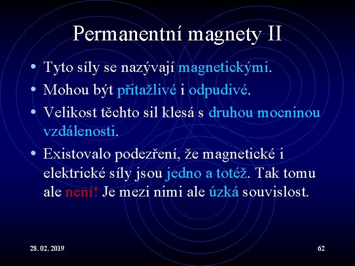 Permanentní magnety II • Tyto síly se nazývají magnetickými. • Mohou být přitažlivé i