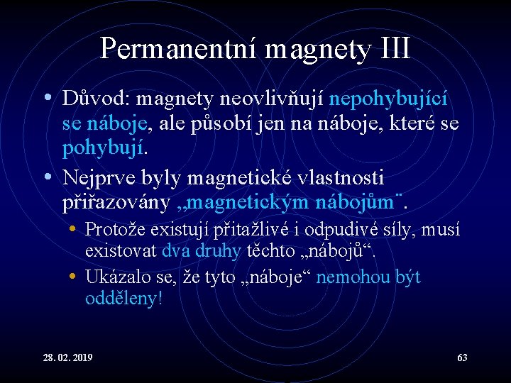 Permanentní magnety III • Důvod: magnety neovlivňují nepohybující se náboje, ale působí jen na