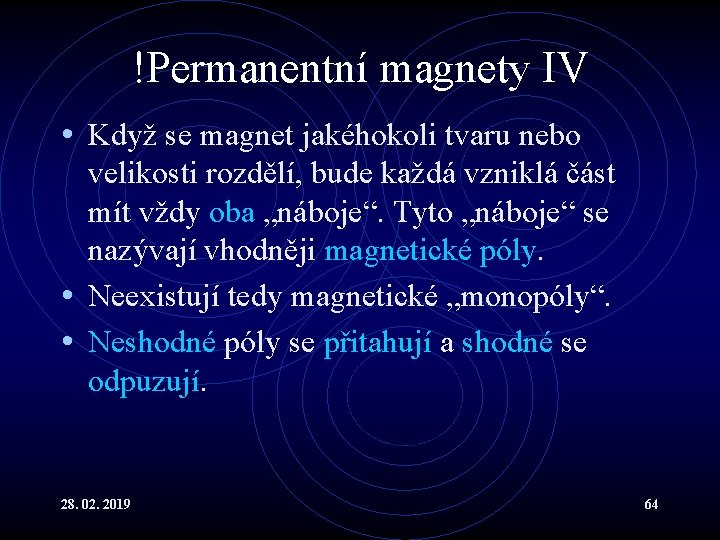 !Permanentní magnety IV • Když se magnet jakéhokoli tvaru nebo velikosti rozdělí, bude každá