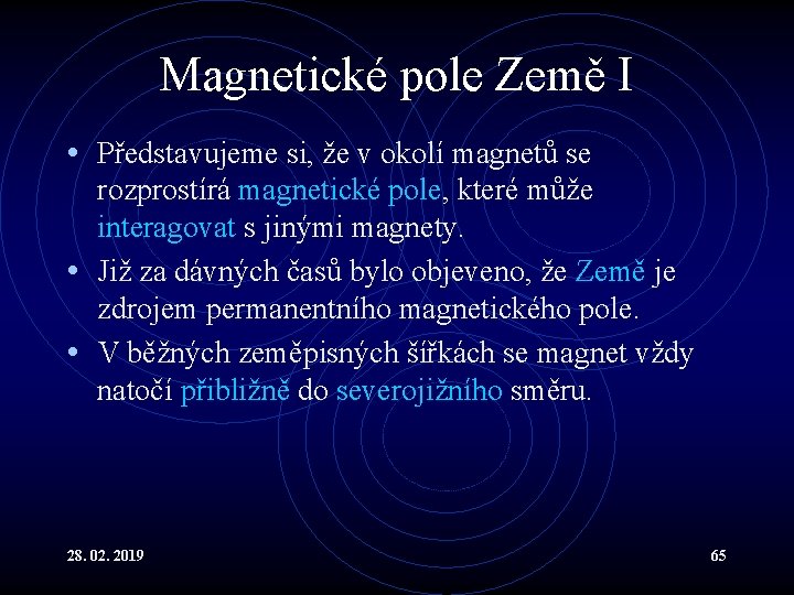 Magnetické pole Země I • Představujeme si, že v okolí magnetů se rozprostírá magnetické