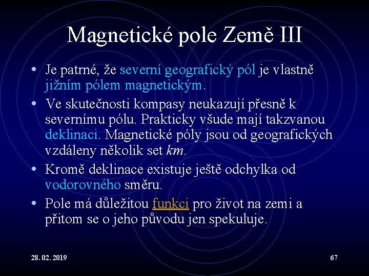 Magnetické pole Země III • Je patrné, že severní geografický pól je vlastně jižním