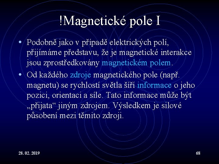 !Magnetické pole I • Podobně jako v případě elektrických polí, přijímáme představu, že je