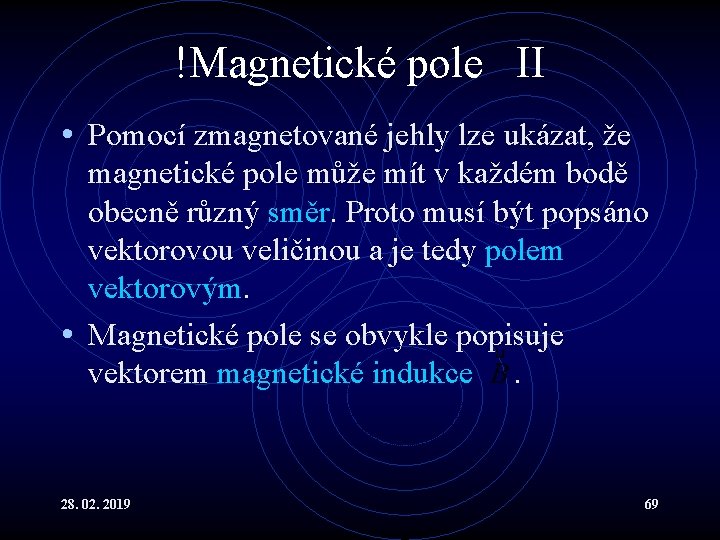 !Magnetické pole II • Pomocí zmagnetované jehly lze ukázat, že magnetické pole může mít