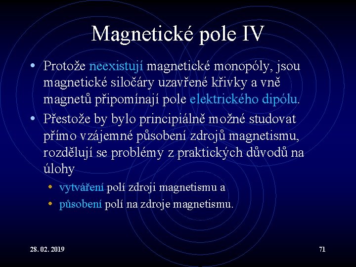 Magnetické pole IV • Protože neexistují magnetické monopóly, jsou magnetické siločáry uzavřené křivky a