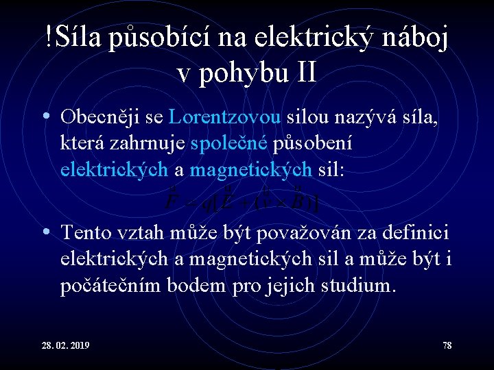 !Síla působící na elektrický náboj v pohybu II • Obecněji se Lorentzovou silou nazývá