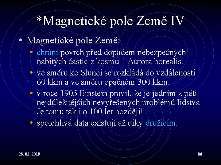 *Magnetické pole Země IV • Magnetické pole Země: • chrání povrch před dopadem nebezpečných