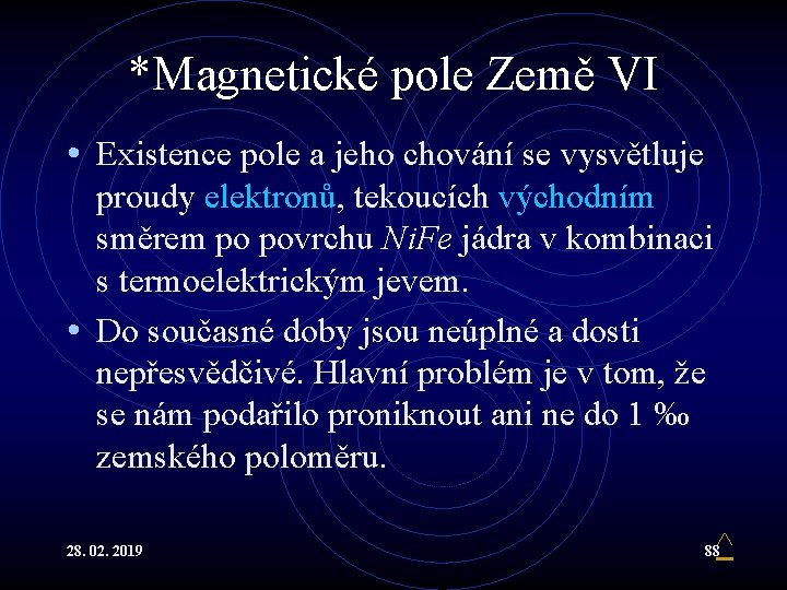 *Magnetické pole Země VI • Existence pole a jeho chování se vysvětluje proudy elektronů,