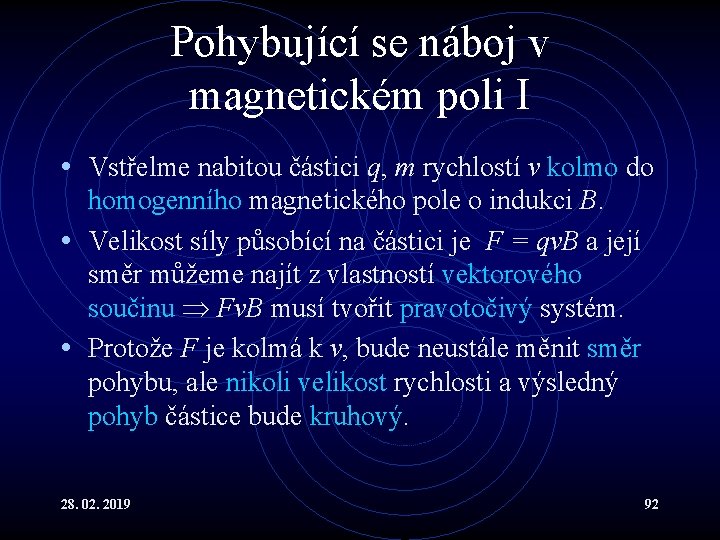 Pohybující se náboj v magnetickém poli I • Vstřelme nabitou částici q, m rychlostí