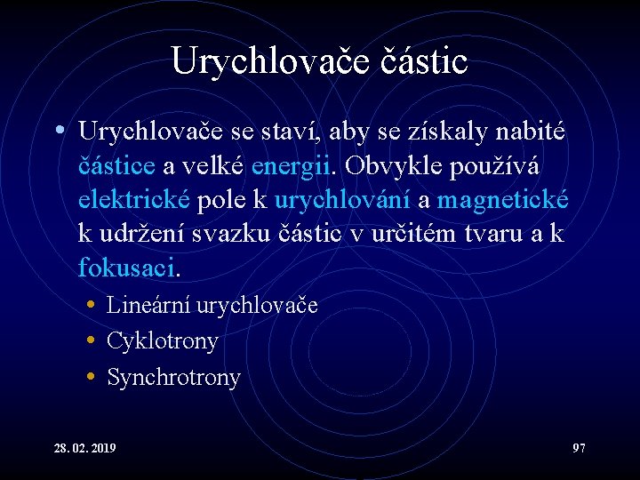 Urychlovače částic • Urychlovače se staví, aby se získaly nabité částice a velké energii.