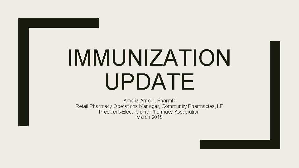 IMMUNIZATION UPDATE Amelia Arnold, Pharm. D Retail Pharmacy Operations Manager, Community Pharmacies, LP President-Elect,