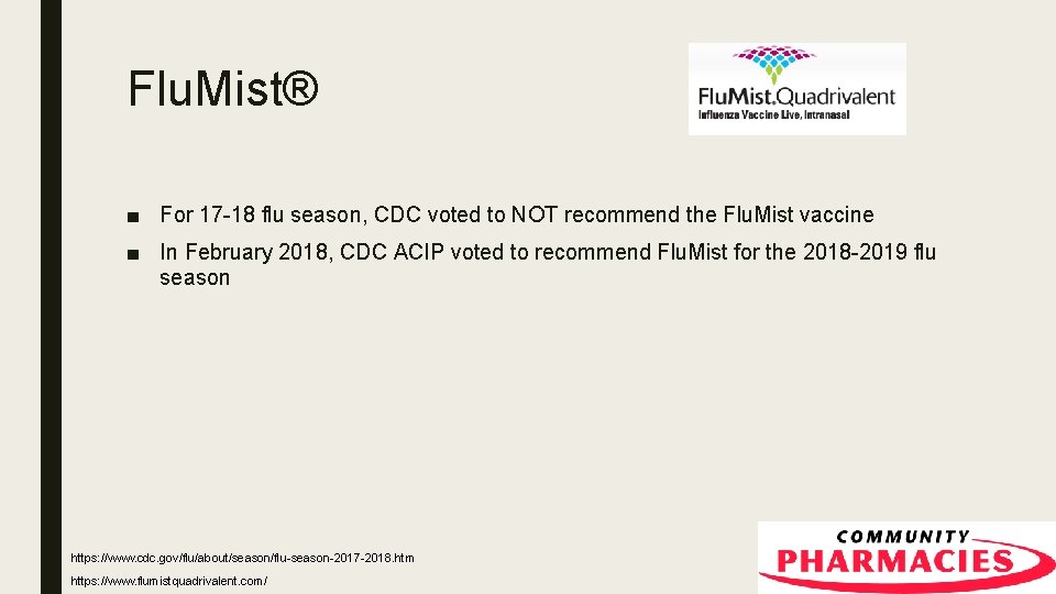 Flu. Mist® ■ For 17 -18 flu season, CDC voted to NOT recommend the