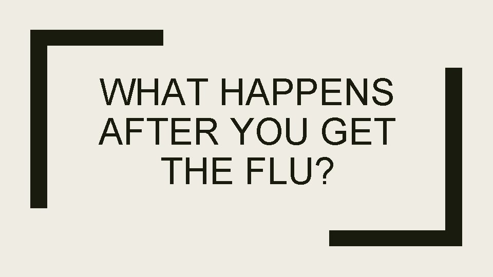 WHAT HAPPENS AFTER YOU GET THE FLU? 