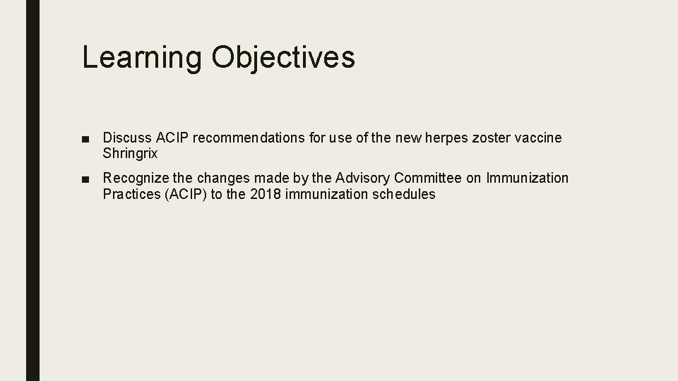 Learning Objectives ■ Discuss ACIP recommendations for use of the new herpes zoster vaccine