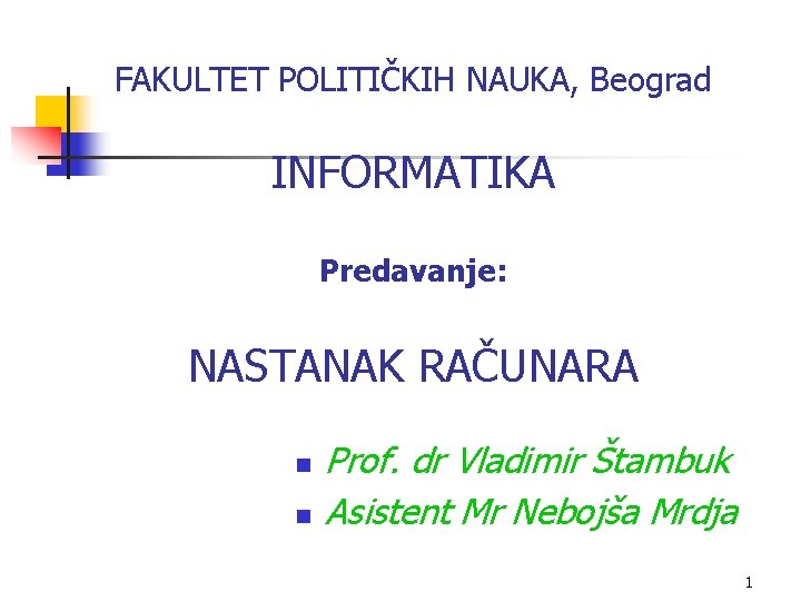 FAKULTET POLITIČKIH NAUKA, Beograd INFORMATIKA Predavanje: NASTANAK RAČUNARA n n Prof. dr Vladimir Štambuk