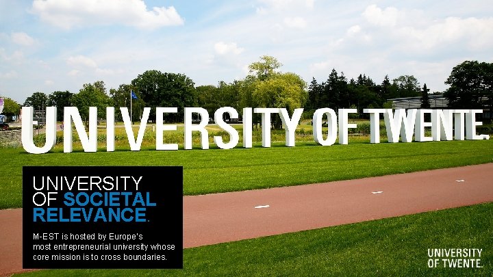 UNIVERSITY OF SOCIETAL RELEVANCE. M-EST is hosted by Europe’s most entrepreneurial university whose core