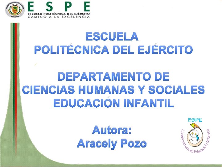 ESCUELA POLITÉCNICA DEL EJÉRCITO DEPARTAMENTO DE CIENCIAS HUMANAS Y SOCIALES EDUCACIÓN INFANTIL Autora: Aracely