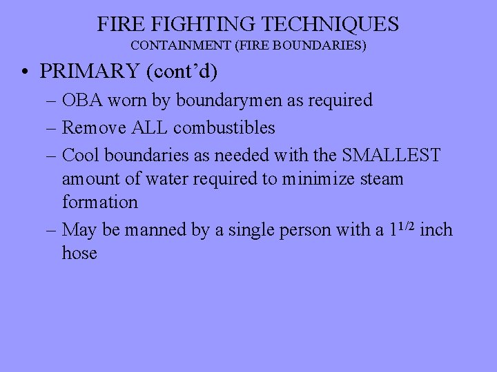 FIRE FIGHTING TECHNIQUES CONTAINMENT (FIRE BOUNDARIES) • PRIMARY (cont’d) – OBA worn by boundarymen