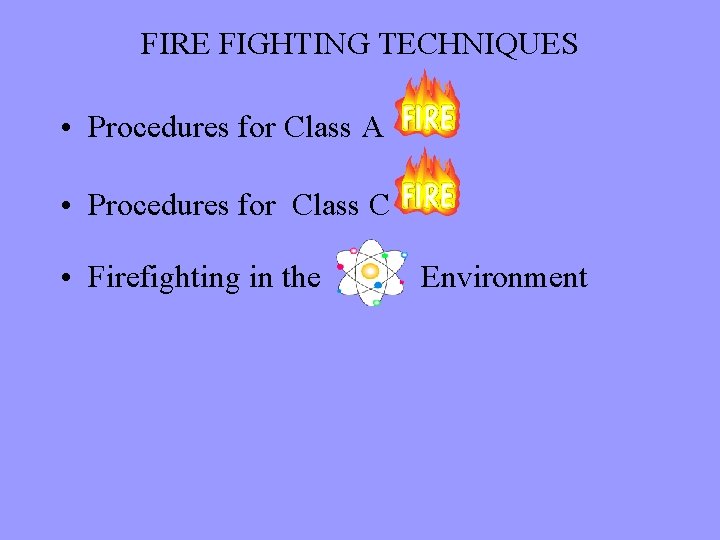 FIRE FIGHTING TECHNIQUES • Procedures for Class A • Procedures for Class C •