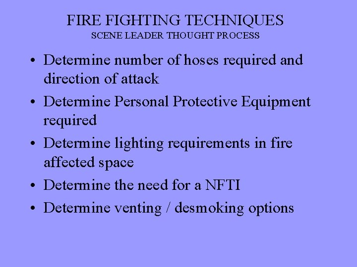 FIRE FIGHTING TECHNIQUES SCENE LEADER THOUGHT PROCESS • Determine number of hoses required and