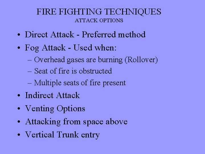 FIRE FIGHTING TECHNIQUES ATTACK OPTIONS • Direct Attack - Preferred method • Fog Attack