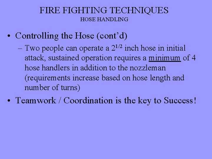 FIRE FIGHTING TECHNIQUES HOSE HANDLING • Controlling the Hose (cont’d) – Two people can