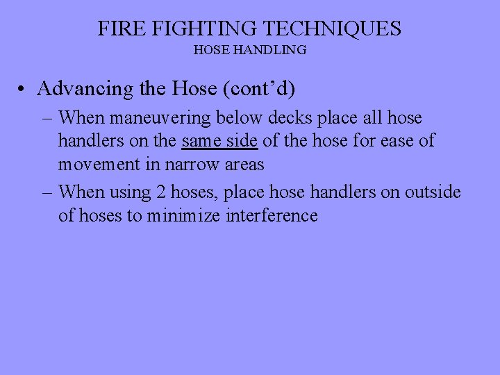 FIRE FIGHTING TECHNIQUES HOSE HANDLING • Advancing the Hose (cont’d) – When maneuvering below