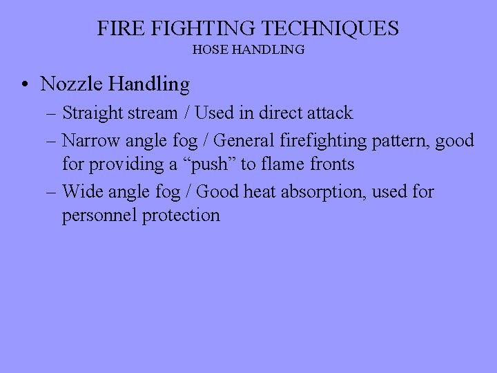 FIRE FIGHTING TECHNIQUES HOSE HANDLING • Nozzle Handling – Straight stream / Used in