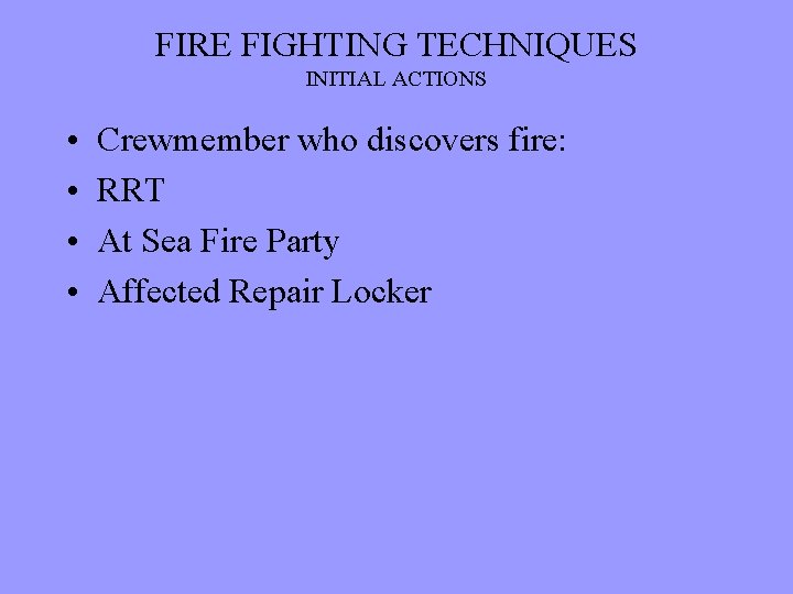 FIRE FIGHTING TECHNIQUES INITIAL ACTIONS • • Crewmember who discovers fire: RRT At Sea