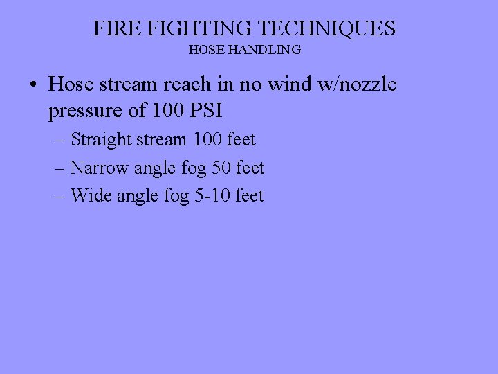 FIRE FIGHTING TECHNIQUES HOSE HANDLING • Hose stream reach in no wind w/nozzle pressure