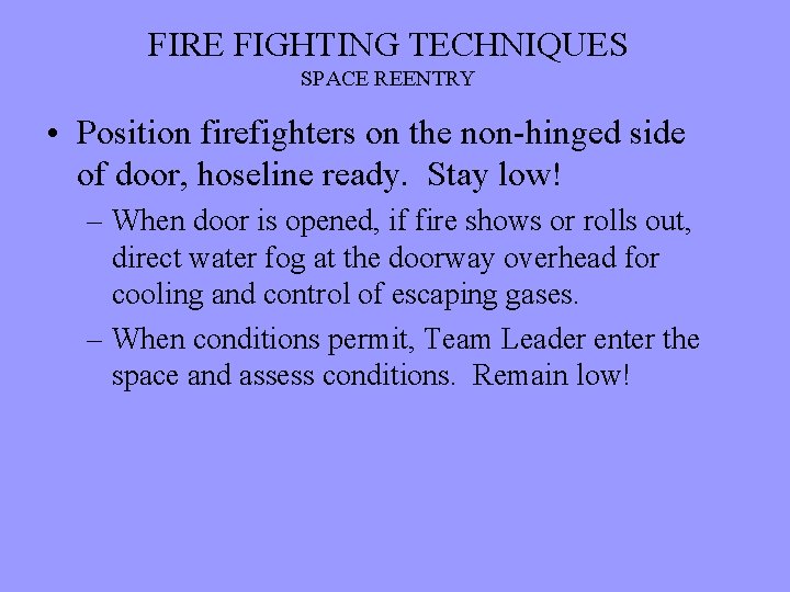 FIRE FIGHTING TECHNIQUES SPACE REENTRY • Position firefighters on the non-hinged side of door,